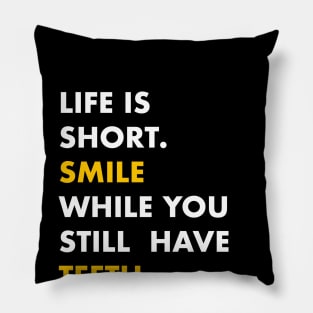 Life is short, smile while you still have teeth Pillow