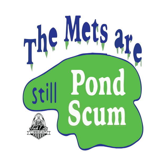 The Mets Are STILL Pond Scum by Arch City Tees