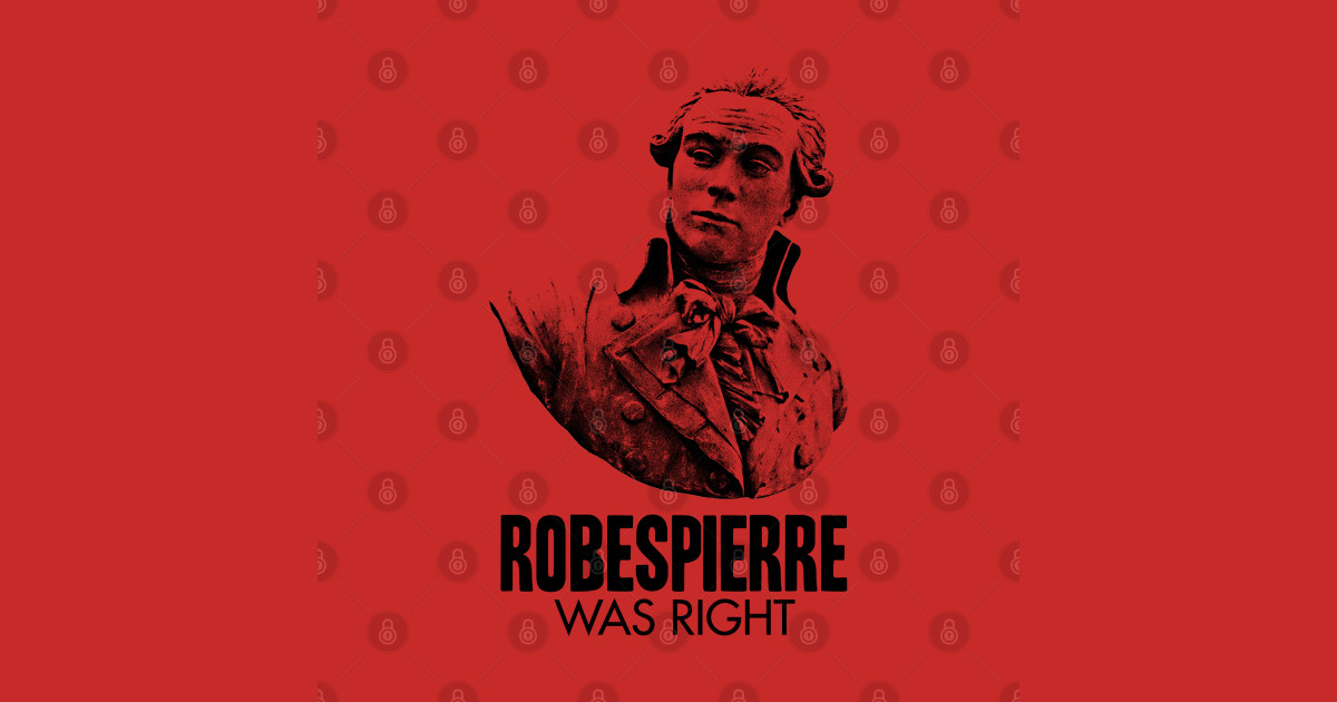 Robespierre Was Right Robespierre TShirt TeePublic