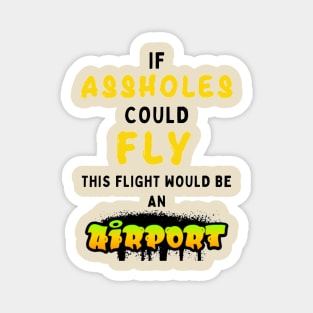 If assholes could fly this flight would be an airport Magnet