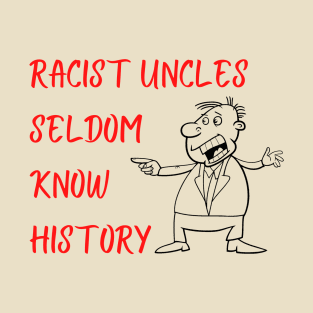 Racist Uncles Seldom Know History T-Shirt