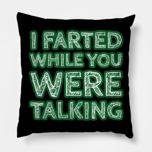 I Farted While You Were Talking Version Two Pillow