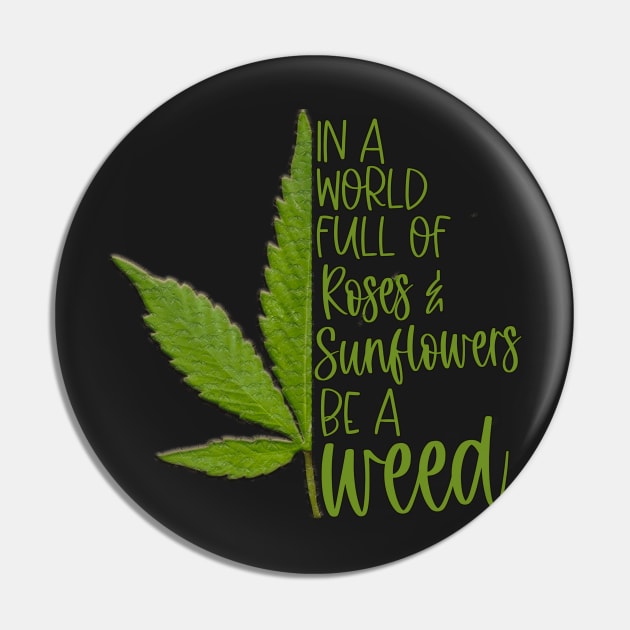 in a world full of roses and sunflower be a weed Pin by Weekendfun22