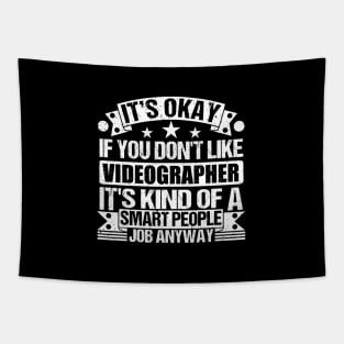 Videographer lover It's Okay If You Don't Like Videographer It's Kind Of A Smart People job Anyway Tapestry