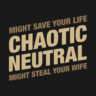 Chaotic Neutral Might Save Your Life Might Steal Your Wife T-Shirt