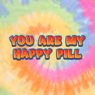 You Are My Happy Pill - Quote T-Shirt