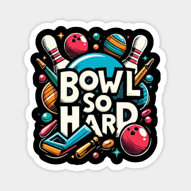 Bowl so hard funny bowling shirt Magnet by ARTA-ARTS-DESIGNS