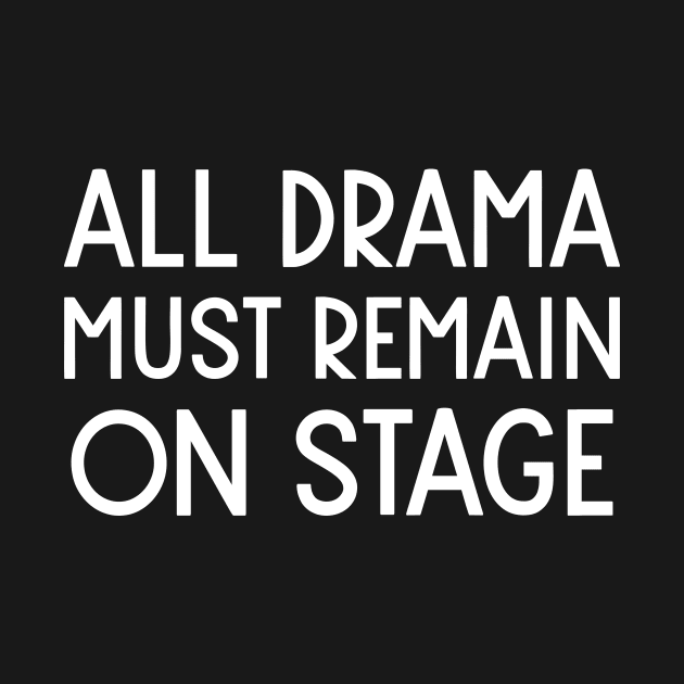 All Drama Must Remain On Stage by ApricotBirch