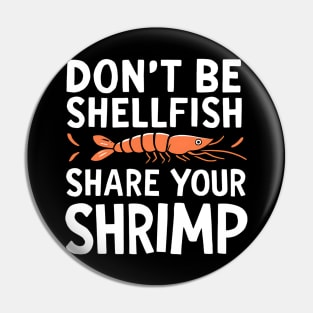 Don't Be Shellfish Share Your Shrimp Pin