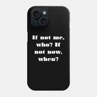 If not me, Who? If not Now, When? Phone Case