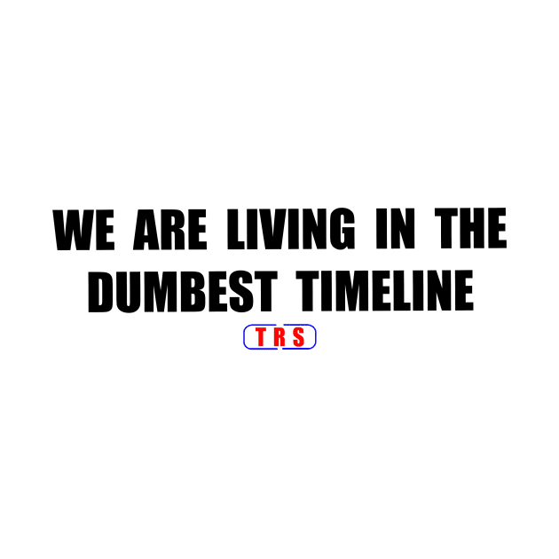 We are living in the dumbest timeline by The Right Side Radio Show