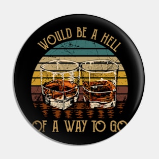 Would be a hell of a way to go Wine Glasses Country Music Pin