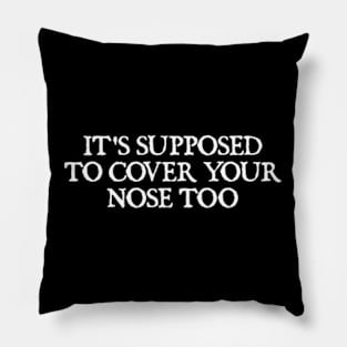 It's Supposed To Cover Your Nose Too Pillow