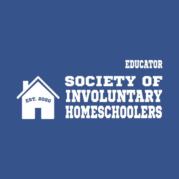 Society of Involuntary Homeschoolers - Educators by DropsofAwesome