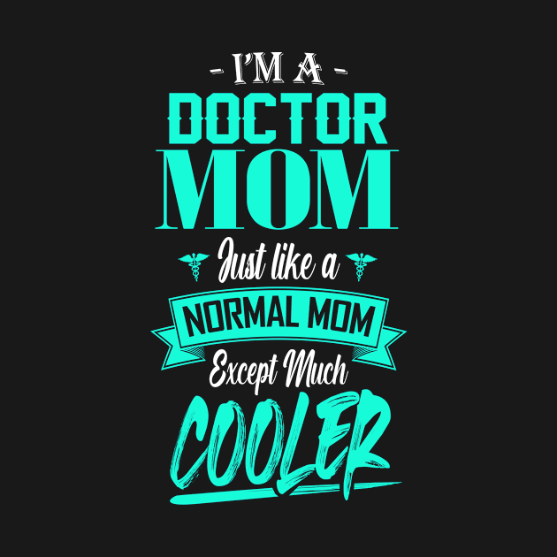 I'm a Doctor Mom Just like a Normal Mom Except Much Cooler by mathikacina