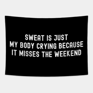 Sweat is just my body crying because it misses the weekend Tapestry