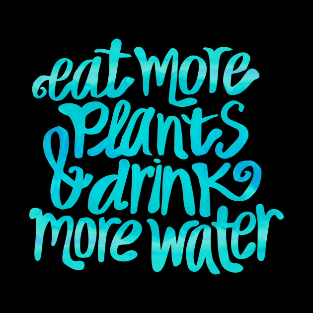 Eat more plants & drink more water by annacush