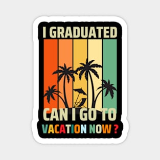 Graduation 2024 I Graduated Can I Go  To Vacation Magnet