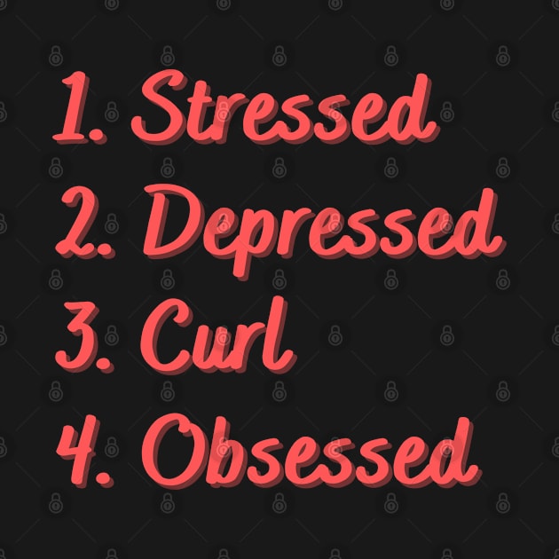 Stressed. Depressed. Curl. Obsessed. by Eat Sleep Repeat