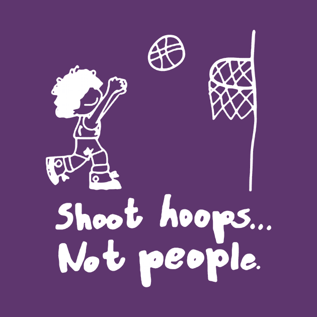 Shoot Hoops Not People by asrhafcoline