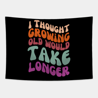 I thought growing old would take longer Tapestry