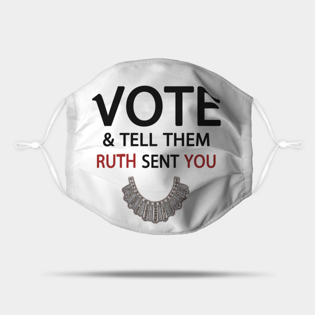Vote - RBG Quote - Vote And Tell Them Ruth Sent You - Vote - Mask