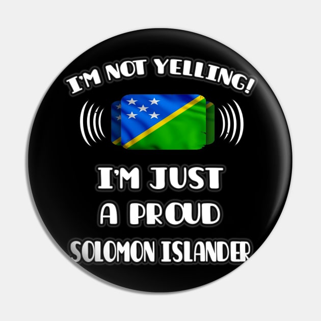 I'm Not Yelling I'm A Proud Solomon Islanders - Gift for Solomon Islanders With Roots From Solomon Islands Pin by Country Flags