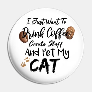 I Just Want To Drink Coffee Create Stuff And Pet My Cat Pin