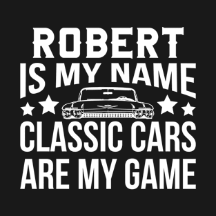 Robert Is My Name Classic Cars Are My Game T-Shirt