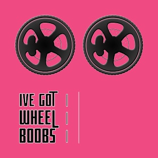 Ive got wheel (real) boobs funny car enthusiast design T-Shirt