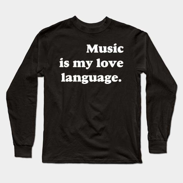 Music Is My Love Language - Music Is My Love Language - Long Sleeve T ...