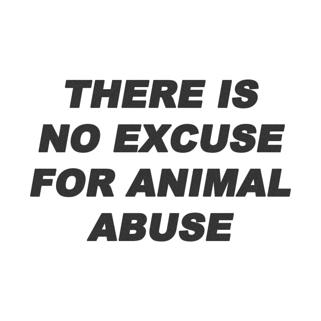 there is no excuse for animal abuse by moronicart