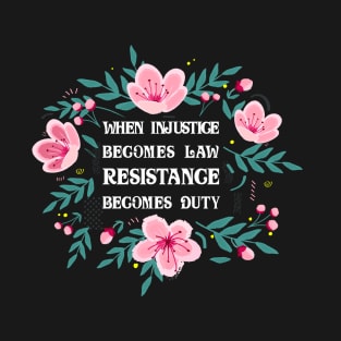 When Injustice Becomes Law Resistance Becomes Duty T-Shirt