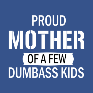 Gift for Mom, Proud Mother of a Few Dumbass Kids, Funny, Mom Life,  Funny Mom T-Shirt