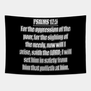 Psalms 12:5 Bible verse For the oppression of the poor, for the sighing of the needy, now will I arise, saith the LORD; I will set him in safety from him that puffeth at him. King James Version (KJV) Tapestry