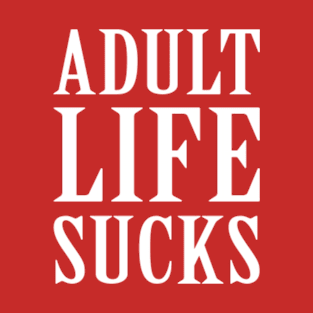 ADULT LIFE SUCKS T-Shirt