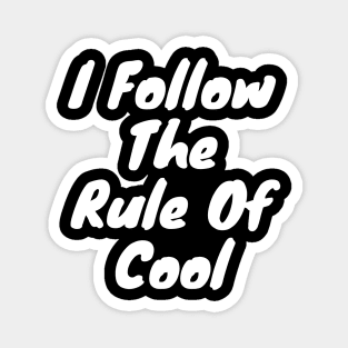 I follow the rule of cool Magnet