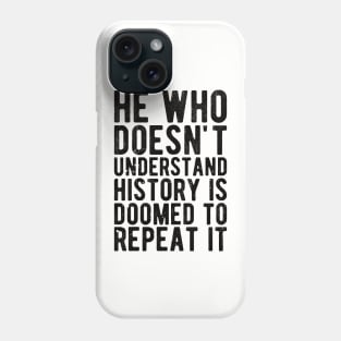 He Who Doesn't Understand History Is Doomed To Repeat It Phone Case