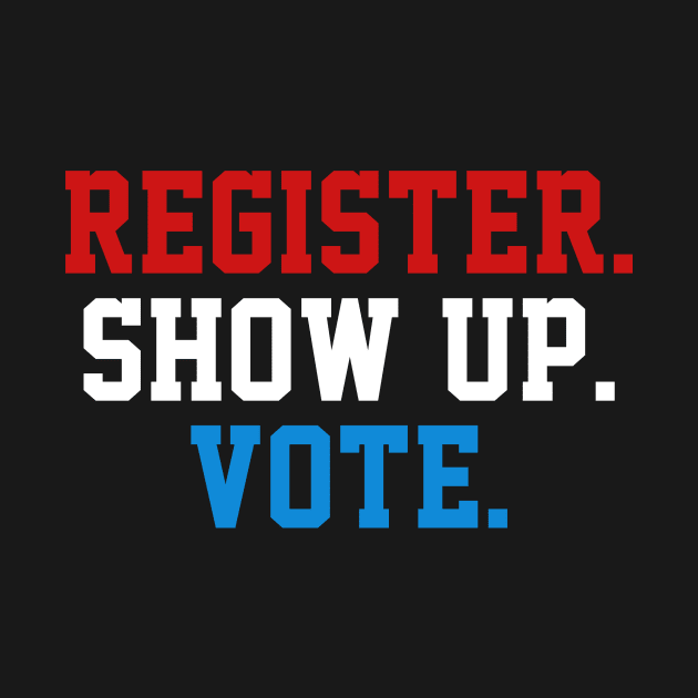 Register Show Up Vote, Voter Registration,  Election Day Shirt,  Register To Vote,  Vote Shirt, Vote Tee by JOETTE ELA