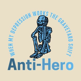 When My Depression Works The Graveyard Shift - Anti-Hero T-Shirt