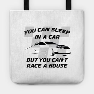 You can sleep in a car but you can't race a house Tote