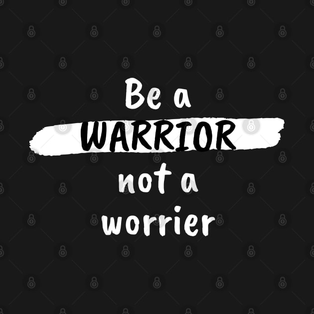 Be A Warrior Not A Worrier by 211NewMedia