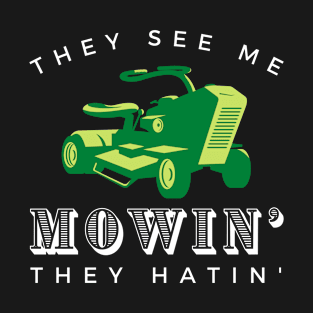 They see me mowin' they hatin' T-Shirt