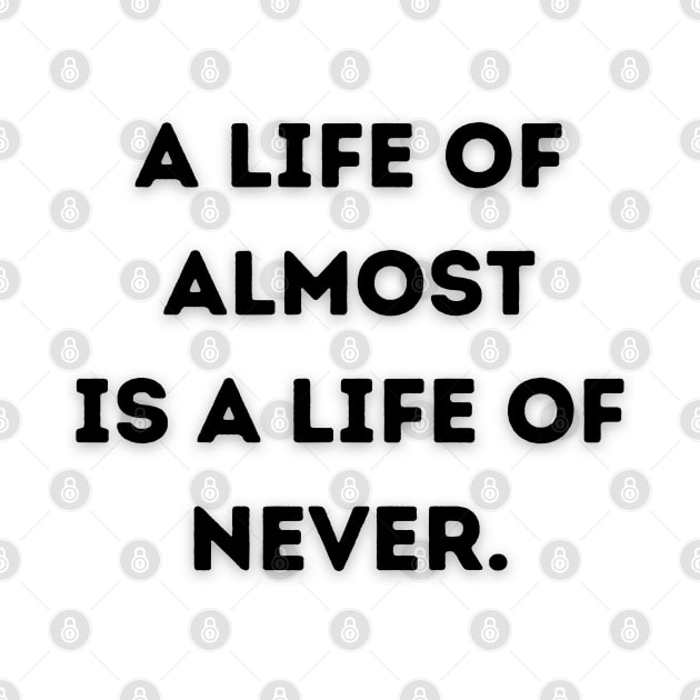 A life of almost is a life of never by Random Prints