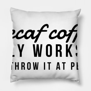 Decaf coffee only works if you throw it at people Pillow