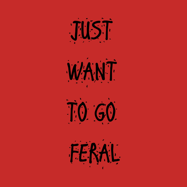 Just want to go feral by RegalPotato