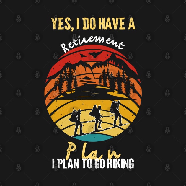Yes I Do Have A Retirement Plan I plan To Go Hiking by Yourfavshop600