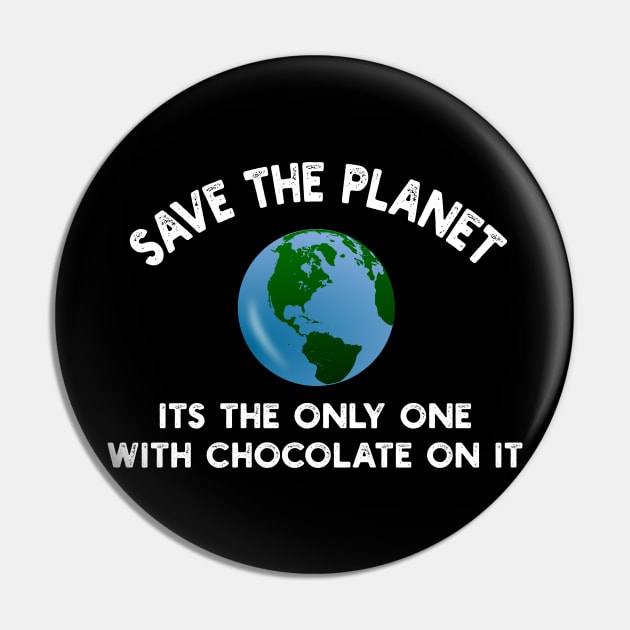 Save The Planet Its The Only One With Chocolate On It Pin by YouthfulGeezer