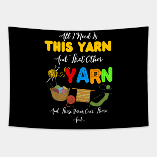 All I Need Is This Yarn And That Other Yarn And Those Yarns Over There Funny Yarnaholic Knitting Crocheting Tapestry