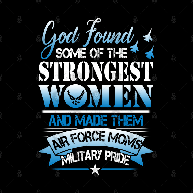 US Air Force Mom T-Shirt Strongest Woman Air Force Moms Military Pride by Otis Patrick